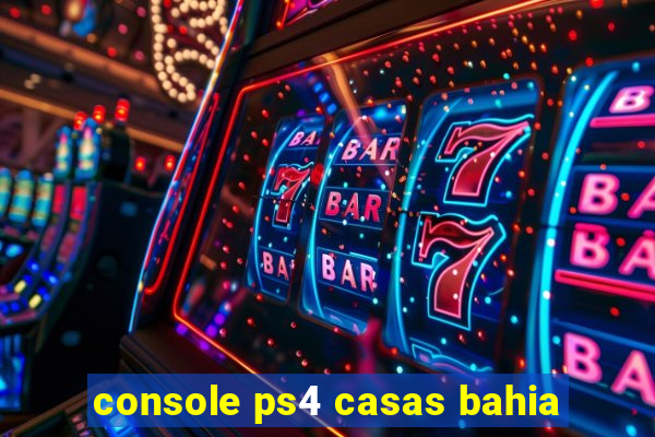 console ps4 casas bahia